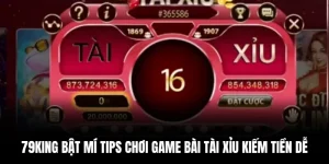 79king Bật Mí Tips Chơi Game bài Tài Xỉu Kiếm Tiền Dễ